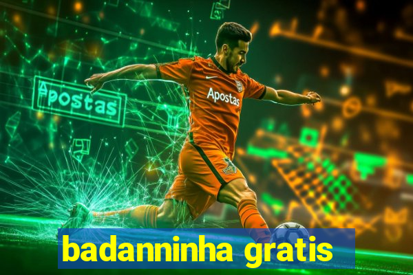 badanninha gratis